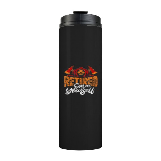 Retired Firefighter Fireman Retired Save Yourself Thermal Tumblers