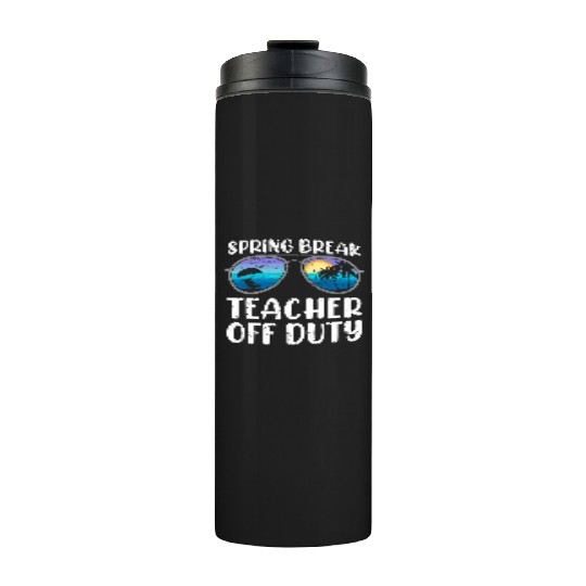 Spring break teacher off duty vacation teacher Thermal Tumblers