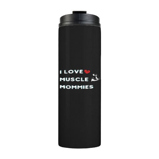 I Love Muscle Mommies funny qoute Thermal Tumblers