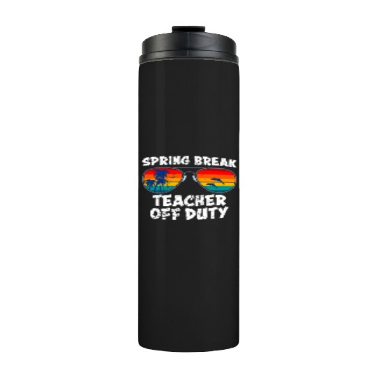 Spring break teacher off duty vacation teacher Thermal Tumblers