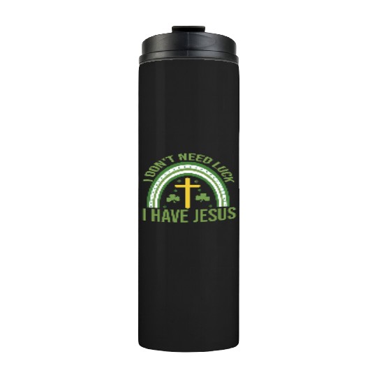 I Don't Need Luck I Have Jesus Thermal Tumblers