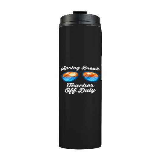 Spring break teacher off duty vacation teacher Thermal Tumblers