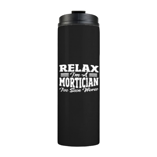 Relax I'm A Mortician I've Seen Worse Funeral Thermal Tumblers
