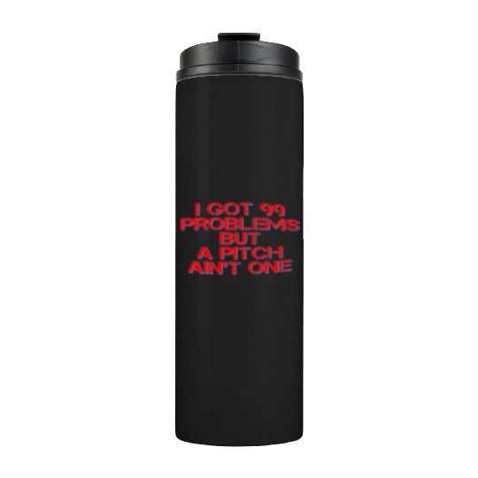 I Got 99 Problems But A Pitch Ain't One 4 Thermal Tumblers
