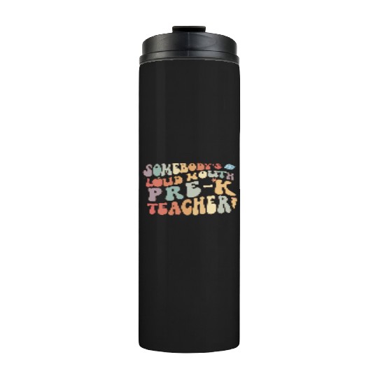 Somebody's loud mouth PRE-K teacher Thermal Tumblers