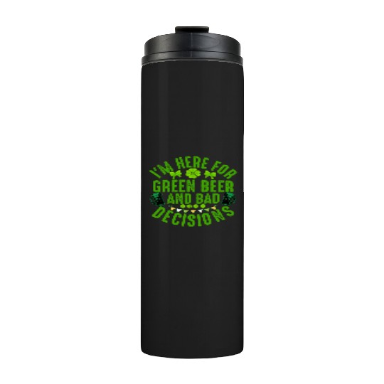 I'm Here For Green Beer and Bad Decisions St Patri Thermal Tumblers