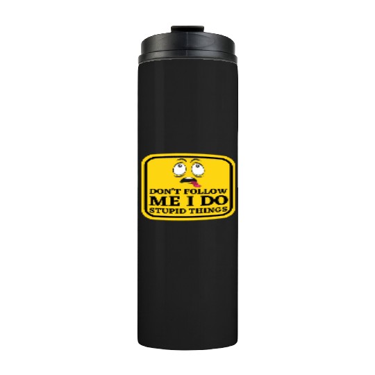 Caution Dont Follow Me I Do Stupid Things Thermal Tumblers