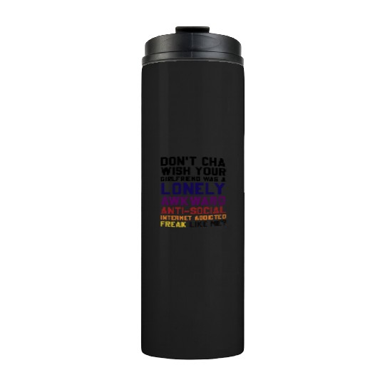 Don't Cha Wish Your Girlfriend Was A Lonely Awkwar Thermal Tumblers