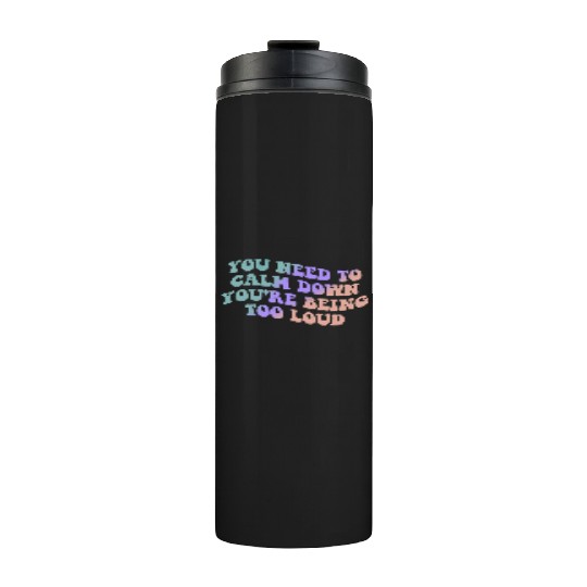 You Need To Calm Down You’re Being Too Loud Appare Thermal Tumblers