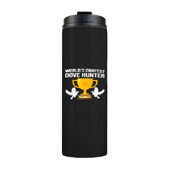 Funny Dove Hunting world s okayest dove hunter T Thermal Tumblers