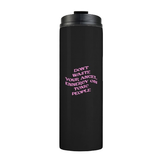 Don't Waste Your Angel Energy On Toxic People Thermal Tumblers