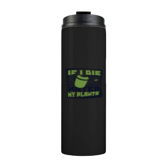 If I Die Water My Plants Ideas Gardener Gardening Thermal Tumblers