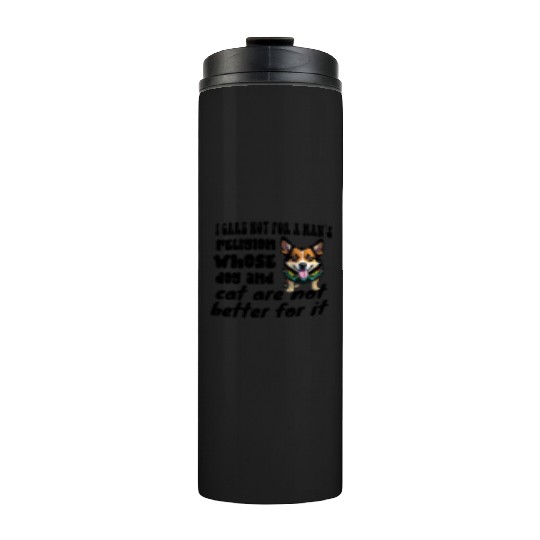 I care not for a man’s religion whose dog and cat Thermal Tumblers