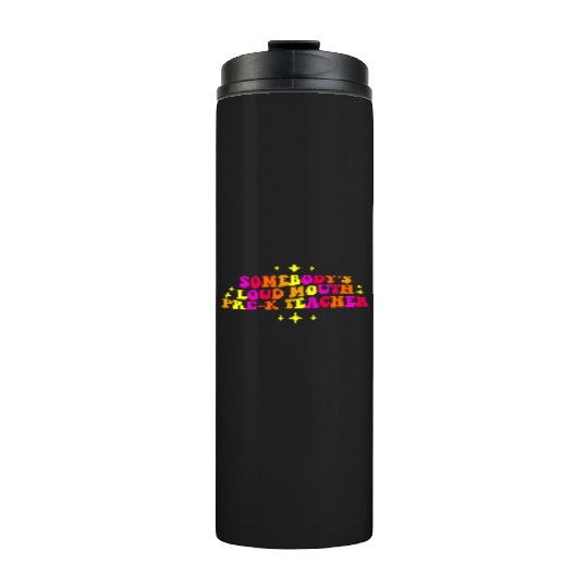Somebody’s Loud Mouth Pre-K Teacher Thermal Tumblers