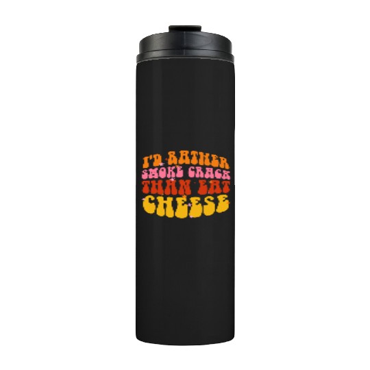 I'd Rather Smoke Crack Than Eat Cheese Thermal Tumblers