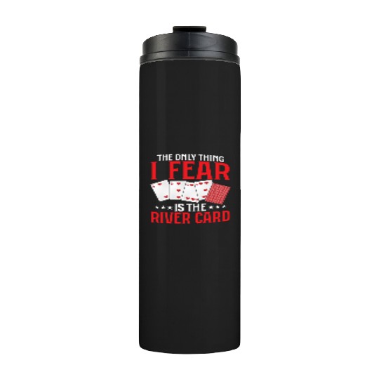 The Only Thing I Fear Is The River Card Gambling Thermal Tumblers
