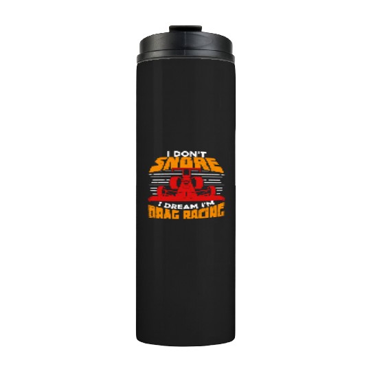 I Don t Snore I Dream I m Drag Racing Thermal Tumblers
