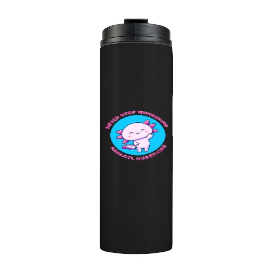 never stop wondering axolotl questions Thermal Tumblers
