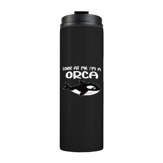 Look At Me I m A Orca I Whale I Kids I Orca Thermal Tumblers