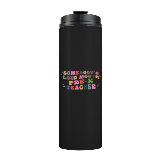 Somebody’s Loud Mouth Pre-k Teacher Thermal Tumblers