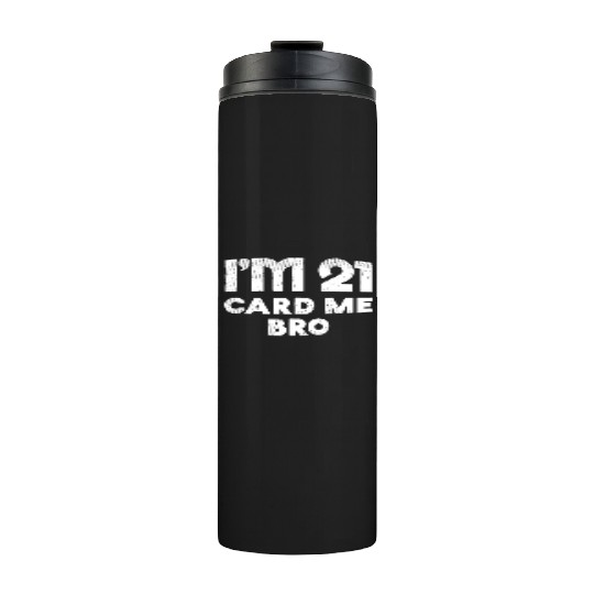 I'm 21 Card Me Bro Birthday Funny 21st Birthday 21 Thermal Tumblers