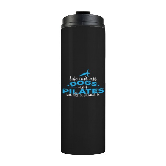 Life isn't all Dogs and Pilates Powerhouse Thermal Tumblers