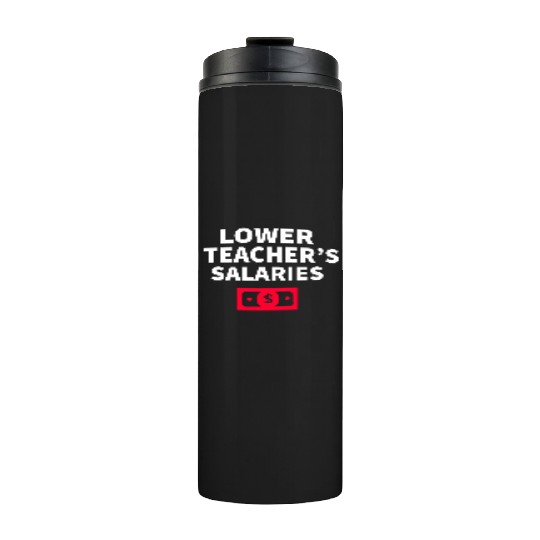 Lower Teacher Salaries Thermal Tumblers