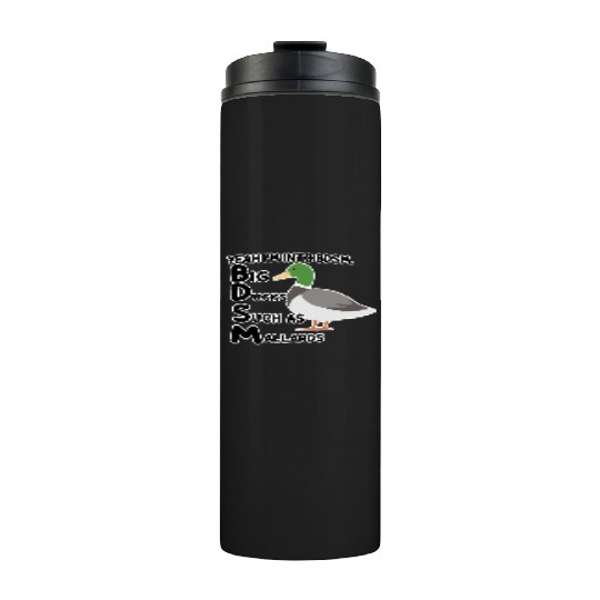 yeah i'm into bdsm big ducks such as mallards Thermal Tumblers
