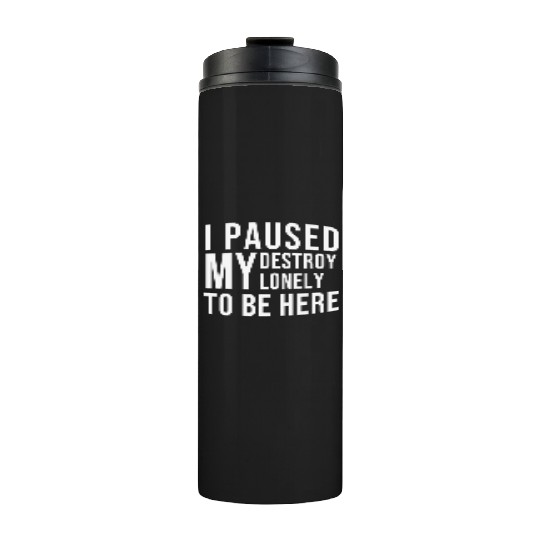 I PAUSED MY DESTROY LONELY TO BE HERE Thermal Tumblers