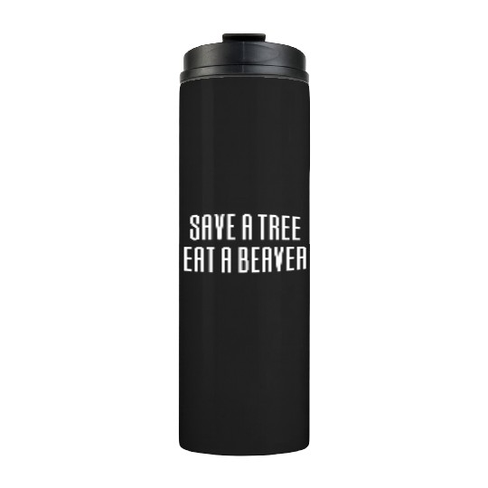 Save A Tree Eat A Beaver Environment Thermal Tumblers