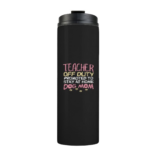 Teacher Off Duty Promoted To Dog Mom Funny Retirem Thermal Tumblers
