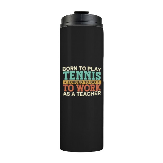 Born To Play Tennis Forced Sports School Teacher Thermal Tumblers