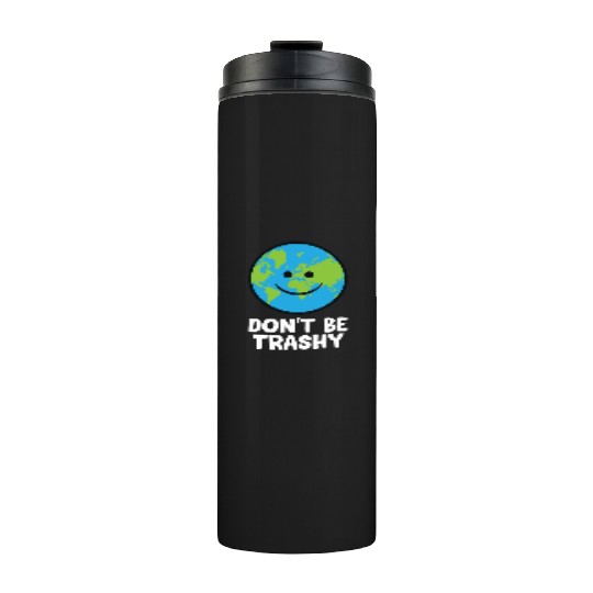 Dont Be Trashy Save The Planet Nature Earth Thermal Tumblers