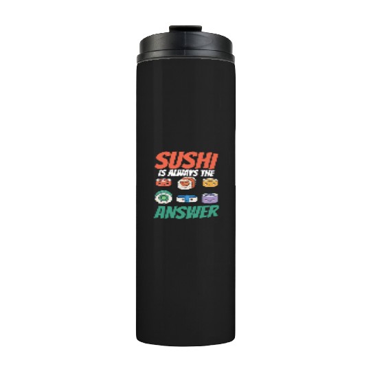 Sushi Is Always The Answer Meal Sayings Lover Eat Thermal Tumblers