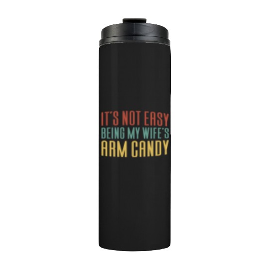 It s Not Easy Being My Wife s Arm Candy Thermal Tumblers