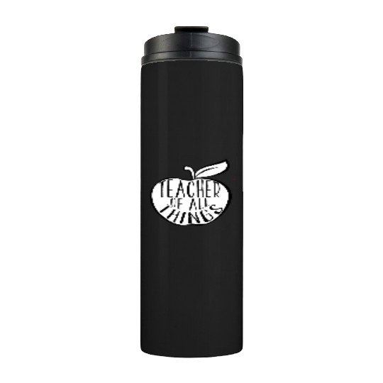 Teacher Of All Things School Teacher Appreciation Thermal Tumblers
