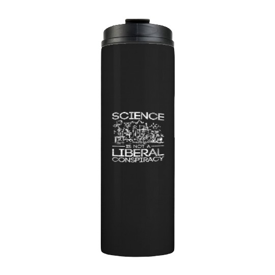 Science Is Not A Liberal Conspiracy Science Thermal Tumblers