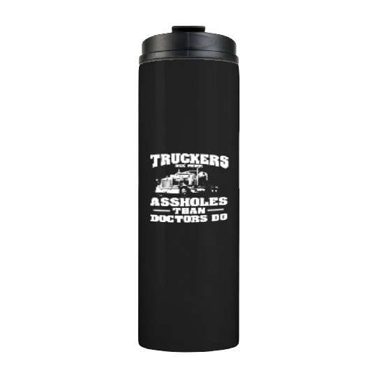 Truckers See More Assholes Than Doctors Semi Truck Thermal Tumblers