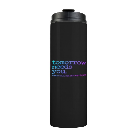 Tomorrow Needs You #MentalHealthMatters Thermal Tumblers