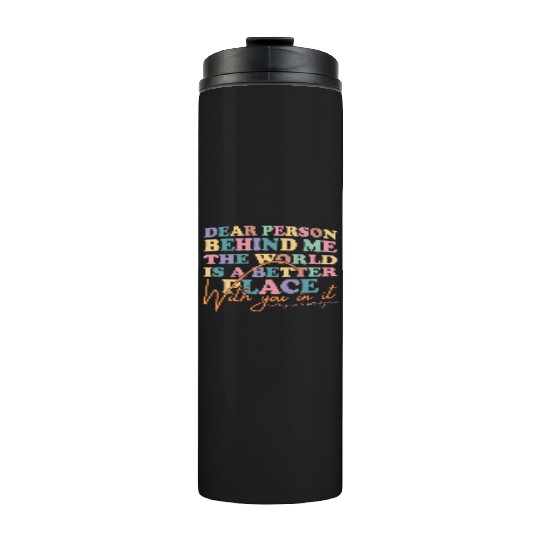The World Is A Better Place Dear Person Behind Me Thermal Tumblers