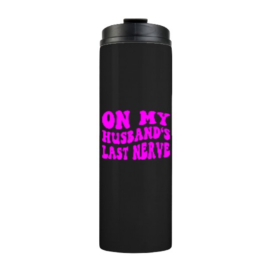 On My Husband’s Last Nerve ©WhiteTigerLLC.Com Thermal Tumblers