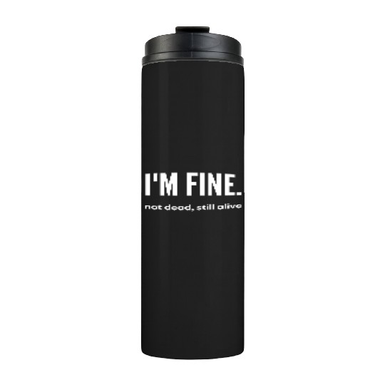 I'm Fine, Not Dead Still Alive' dead inside Thermal Tumblers