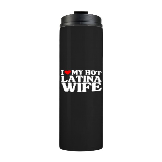I Love My Hot Latina Wife, Husband Sayings Quote Thermal Tumblers