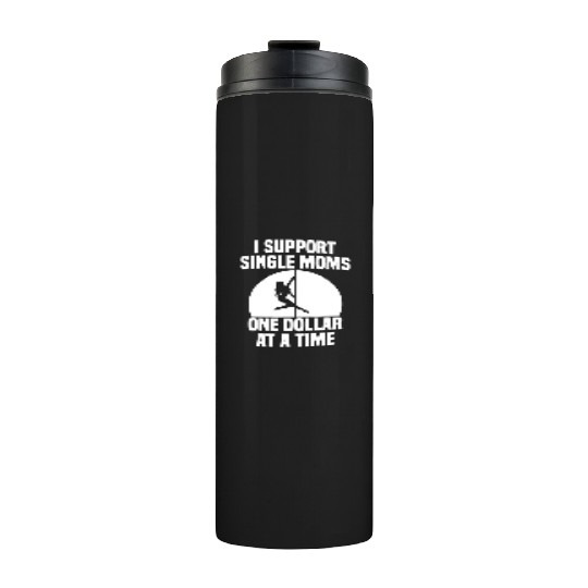 I Support Single Moms One Dollar At A Time Apparel Thermal Tumblers