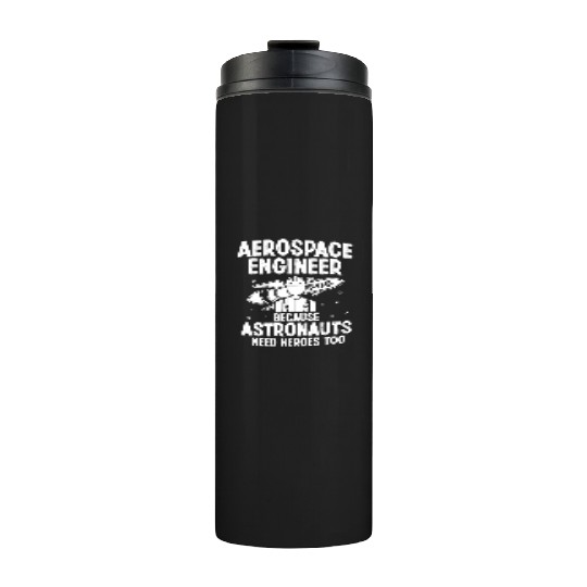 Aerospace engineer because astronauts need heroes Thermal Tumblers
