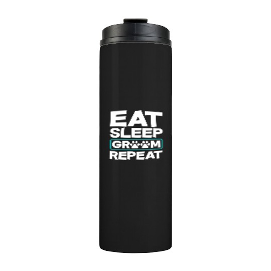 Eat Sleep Groom Repeat Dog Groomer Pet Stylist Thermal Tumblers