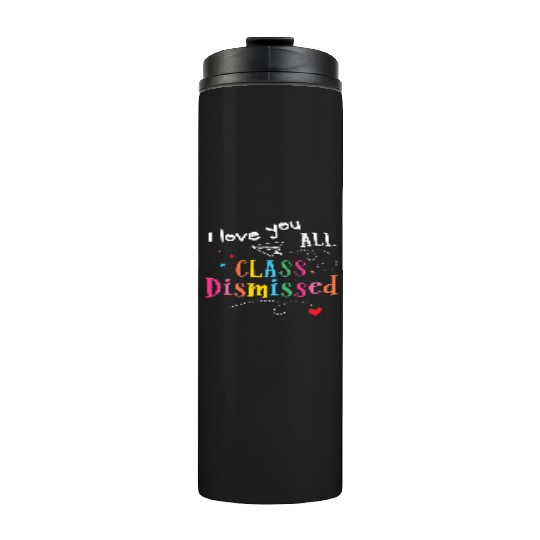 I Love You All Class Dismissed Last Day of School Thermal Tumblers