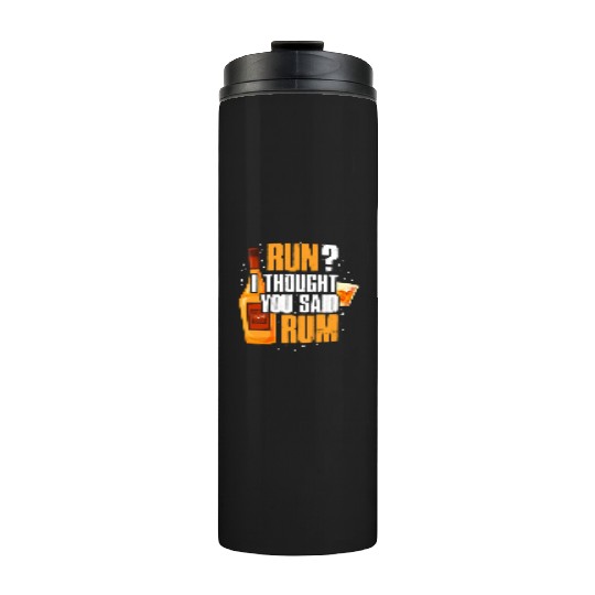 Run I Thought You Said Rum Thermal Tumblers