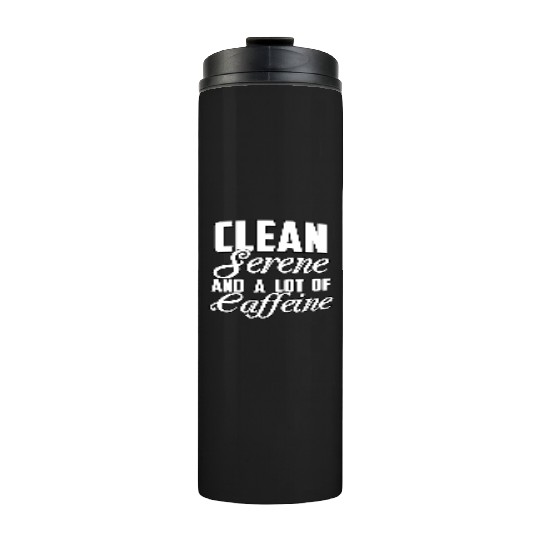Clean Serene and a Lot of Caffeine Funny Sarcastic Thermal Tumblers