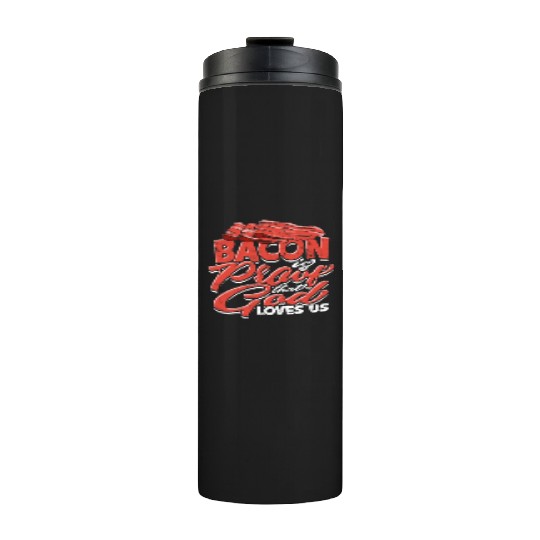 Bacon is Proof That God Loves Us - Bacon Thermal Tumblers